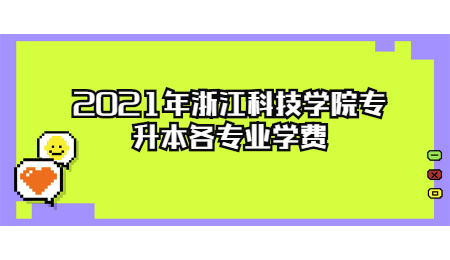 2021年浙江科技學(xué)院專(zhuān)升本各專(zhuān)業(yè)學(xué)費(fèi).jpg
