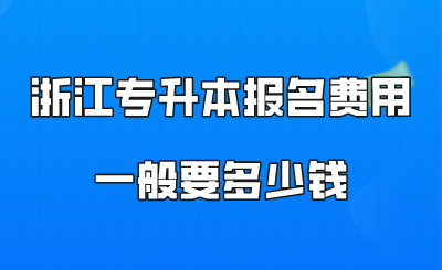 浙江專升本報名費用一般要多少錢.png