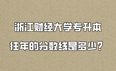 浙江財經大學專升本往年的分數(shù)線是多少？.png