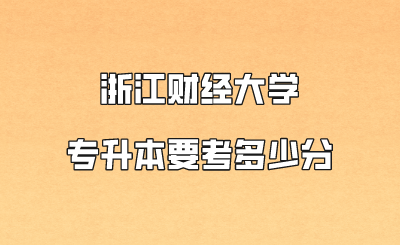 浙江財(cái)經(jīng)大學(xué)專升本要考多少分.png