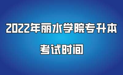 2022年麗水學(xué)院專升本考試時間.png