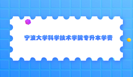 寧波大學科學技術學院專升本學費.jpg