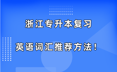 浙江專升本復習英語詞匯推薦方法！.png