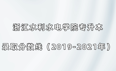 浙江水利水電學(xué)院專升本錄取分?jǐn)?shù)線（2019-2021年）.png