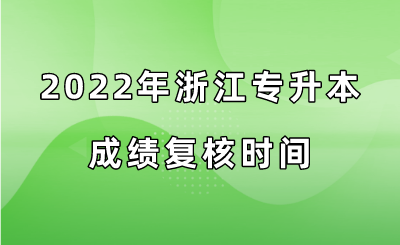 2022年浙江專升本成績復(fù)核時間.png
