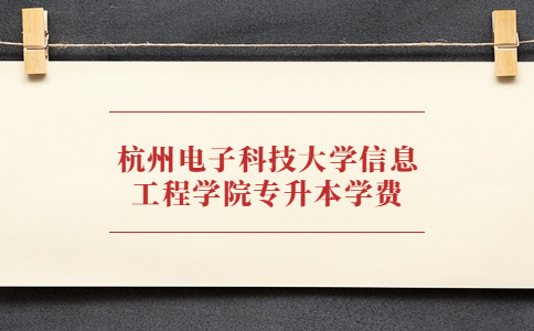 杭州電子科技大學(xué)信息工程學(xué)院專升本學(xué)費(fèi).jpg