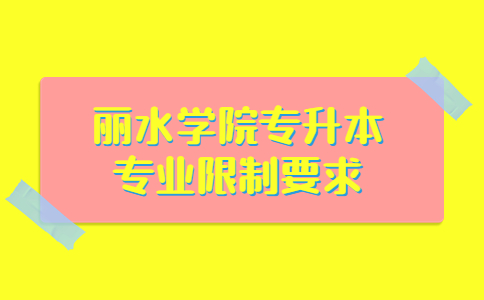 麗水學(xué)院專升本專業(yè)限制要求.jpg