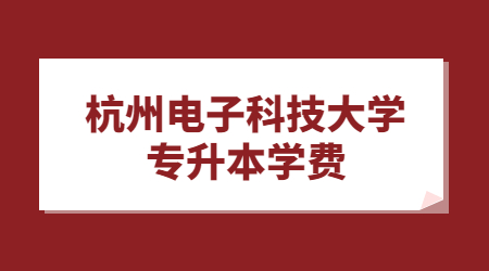 杭州電子科技大學(xué)專(zhuān)升本學(xué)費(fèi)