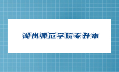 湖州師范學(xué)院專升本