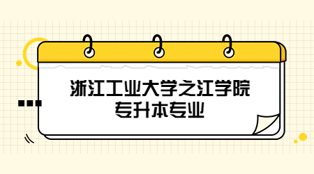 浙江工業(yè)大學(xué)之江學(xué)院專(zhuān)升本專(zhuān)業(yè)