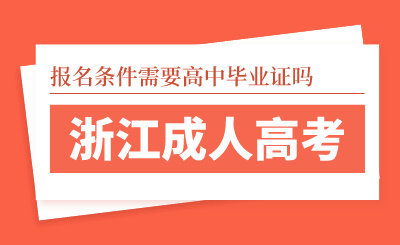 浙江成人高考報名條件需要高中畢業證嗎？