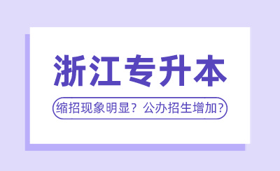 2024年浙江專升本縮招現(xiàn)象明顯？公辦招生增加？