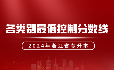 2024年浙江省專升本招生各類別最低控制分?jǐn)?shù)線發(fā)布