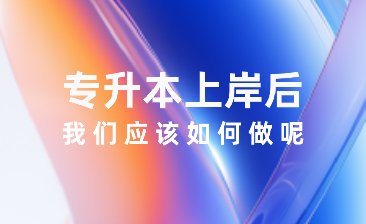 專(zhuān)升本上岸之后，我們應(yīng)該如何做呢