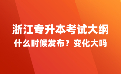 浙江專升本考試大綱什么時候發布？變化大嗎？