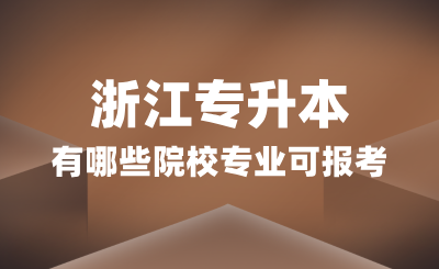 浙江專升本有哪些院校專業(yè)可報(bào)考？招生細(xì)則怎么看？