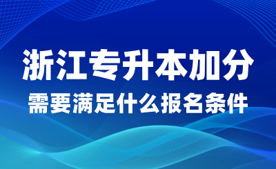 浙江專升本加分政策需要滿足什么報(bào)名條件？