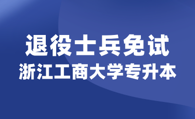 浙江工商大學(xué)專升本退役大學(xué)生士兵免試詳解