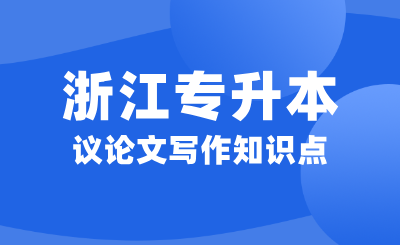 浙江專升本大學(xué)語文考試大綱議論文寫作知識(shí)點(diǎn)