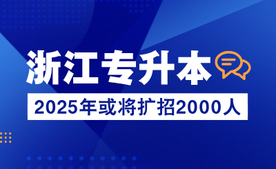 2025年浙江專升本或將擴招2000人！再多一所公辦院校！